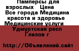 Памперсы для взрослых › Цена ­ 200 - Все города Медицина, красота и здоровье » Медицинские услуги   . Удмуртская респ.,Глазов г.